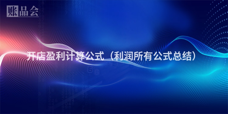 开店盈利计算公式(利润所有公式总结)