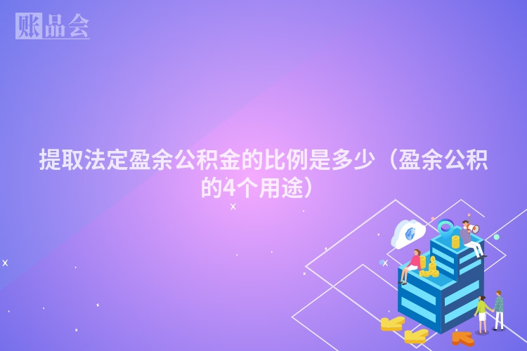 提取法定盈余公积金的比例是多少（盈余公积的4个用途）
