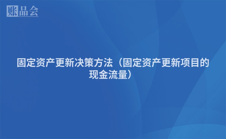 固定资产更新决策方法（固定资产更新项目的现金流量）