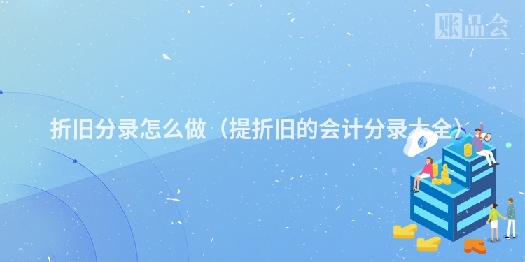 折旧分录怎么做（提折旧的会计分录大全）