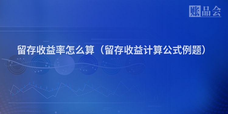 留存收益率怎么算（留存收益计算公式例题）