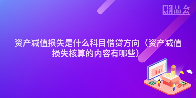 资产减值损失是什么科目借贷方向（资产减值损失核算的内容有哪些）