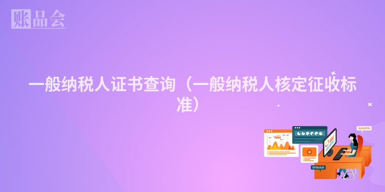 一般纳税人证书查询（一般纳税人核定征收标准）