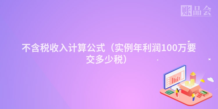 不含税收入计算公式（实例年利润100万要交多少税）