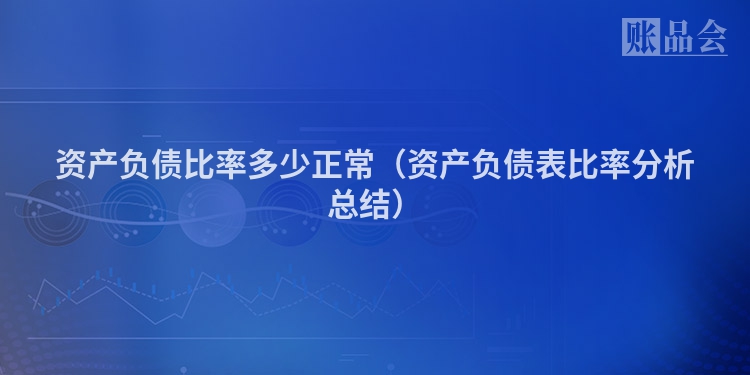 资产负债比率多少正常（资产负债表比率分析总结）