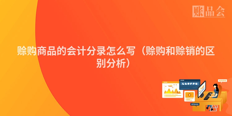 赊购商品的会计分录怎么写（赊购和赊销的区别分析）