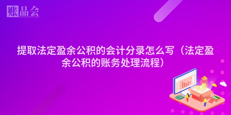 提取法定盈余公积的会计分录怎么写（法定盈余公积的账务处理流程）