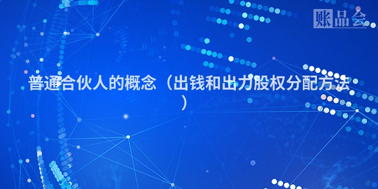 普通合伙人的概念（出钱和出力股权分配方法）