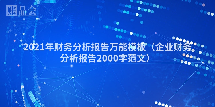 2021年财务分析报告万能模板（企业财务分析报告2000字范文）