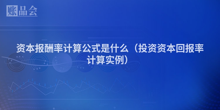资本报酬率计算公式是什么（投资资本回报率计算实例）