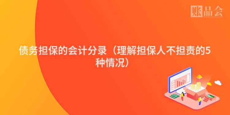 债务担保的会计分录（理解担保人不担责的5种情况）