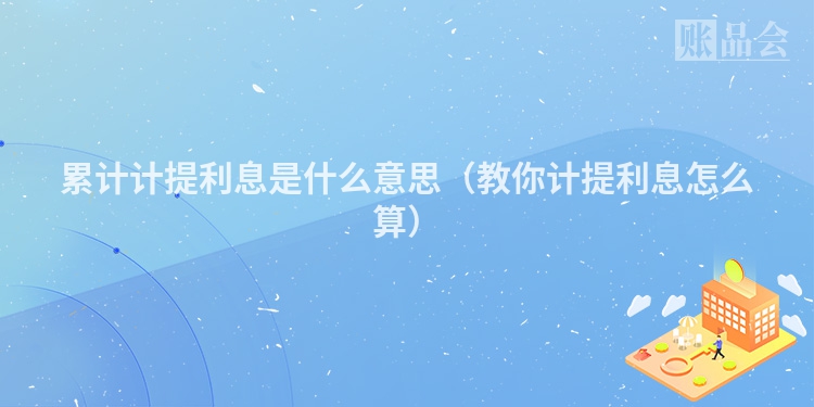 累计计提利息是什么意思（教你计提利息怎么算）