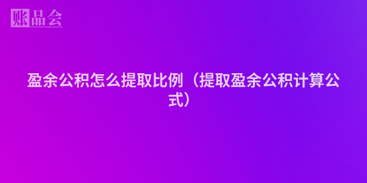 盈余公积怎么提取比例（提取盈余公积计算公式）
