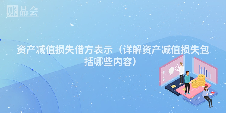 资产减值损失借方表示（详解资产减值损失包括哪些内容）