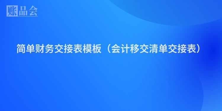 简单财务交接表模板（会计移交清单交接表）