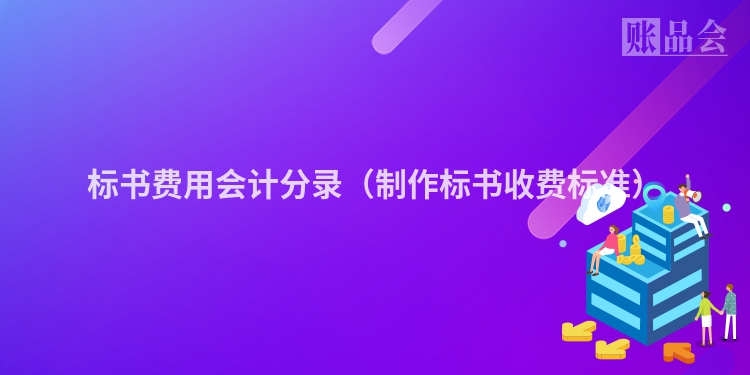 标书费用会计分录（制作标书收费标准）