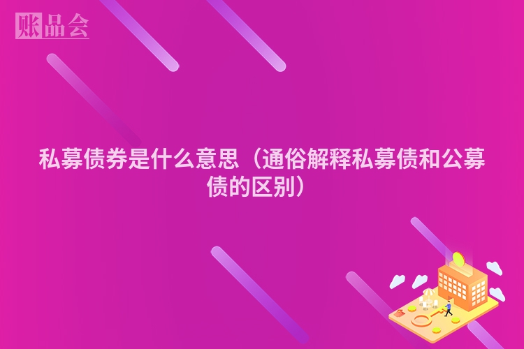 私募债券是什么意思（通俗解释私募债和公募债的区别）