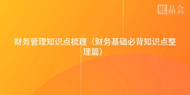 财务管理知识点梳理（财务基础必背知识点整理篇）