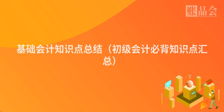 基础会计知识点总结（初级会计必背知识点汇总）