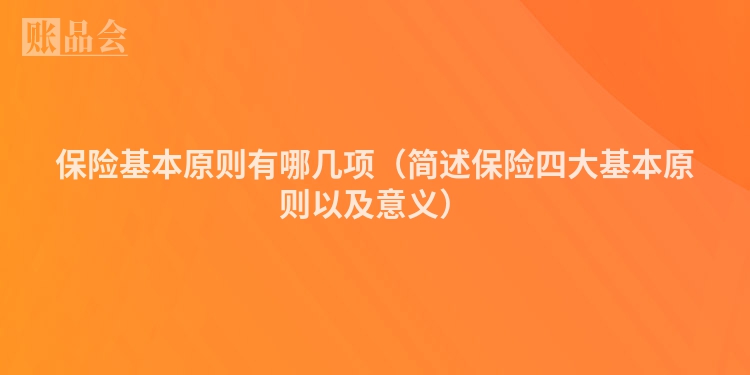 保险基本原则有哪几项（简述保险四大基本原则以及意义）