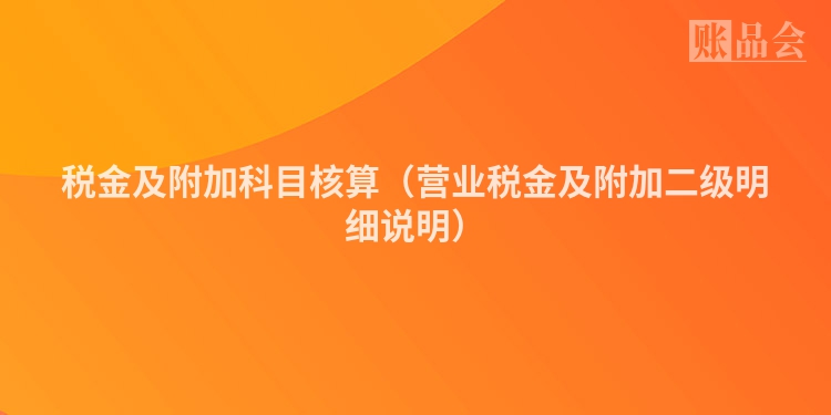 税金及附加科目核算（营业税金及附加二级明细说明）