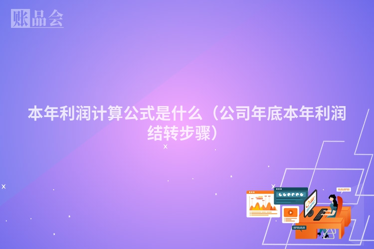 本年利润计算公式是什么（公司年底本年利润结转步骤）