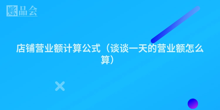 店铺营业额计算公式（谈谈一天的营业额怎么算）