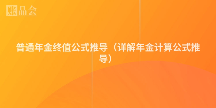普通年金终值公式推导（详解年金计算公式推导）
