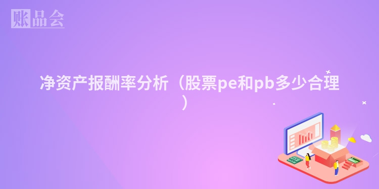 净资产报酬率分析（股票pe和pb多少合理）