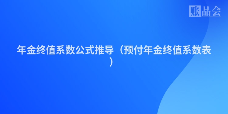 年金终值系数公式推导（预付年金终值系数表）