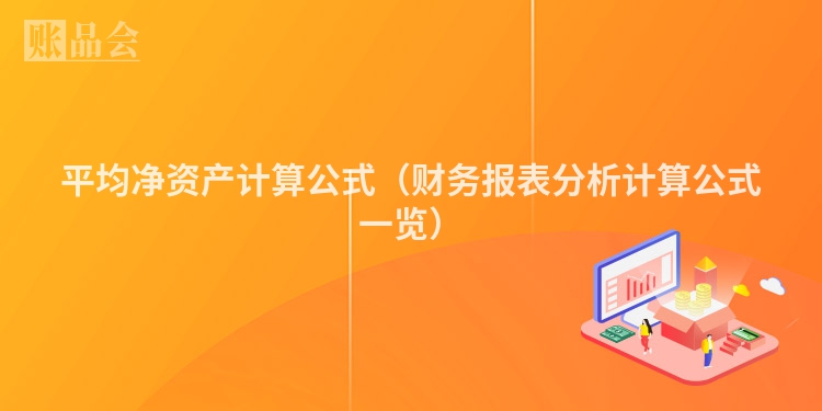 平均净资产计算公式（财务报表分析计算公式一览）