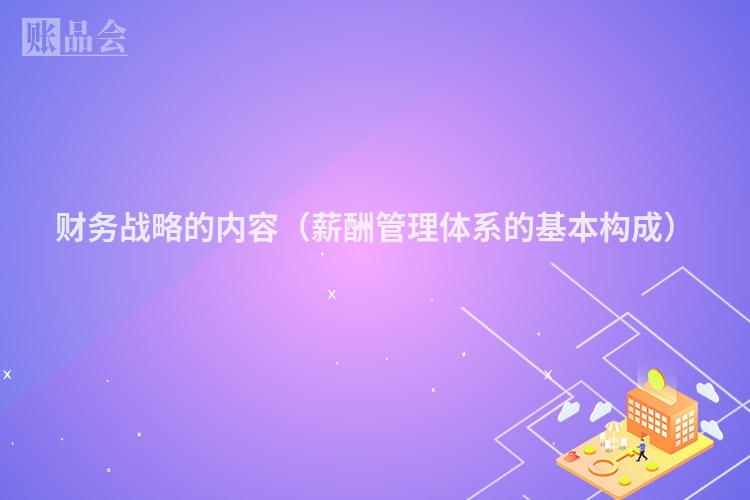 财务战略的内容（薪酬管理体系的基本构成）