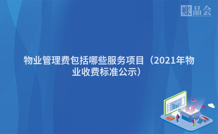物业管理费包括哪些服务项目（2021年物业收费标准公示）