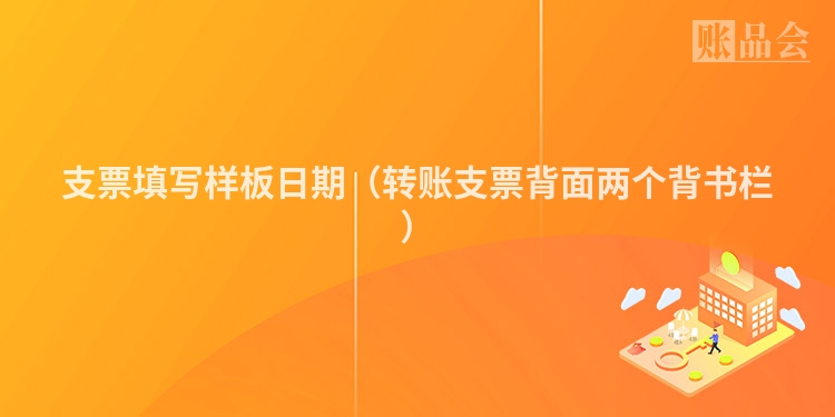 支票填写样板日期（转账支票背面两个背书栏）