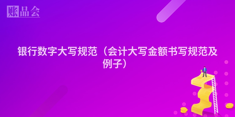 银行数字大写规范（会计大写金额书写规范及例子）