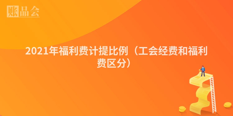 2021年福利费计提比例（工会经费和福利费区分）