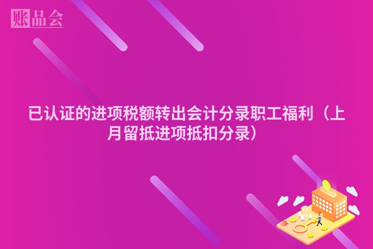 已认证的进项税额转出会计分录职工福利（上月留抵进项抵扣分录）