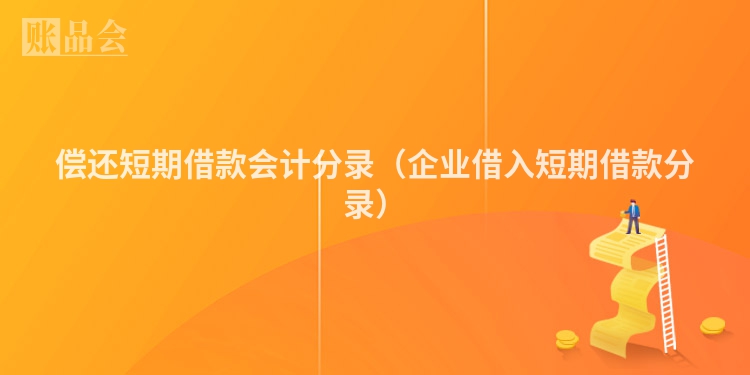 偿还短期借款会计分录（企业借入短期借款分录）