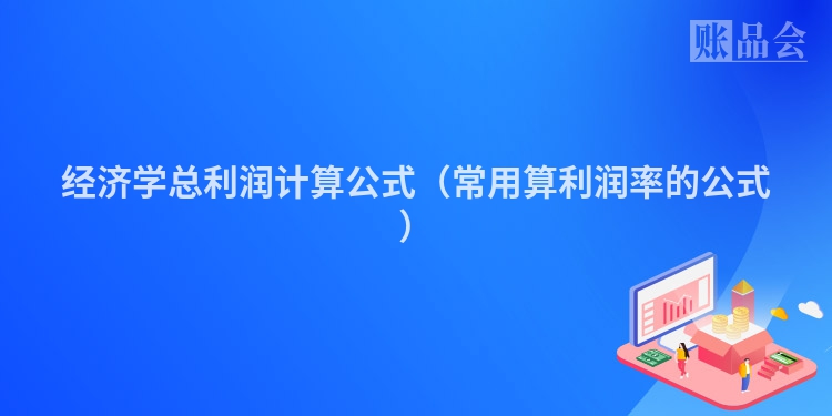 经济学总利润计算公式（常用算利润率的公式）