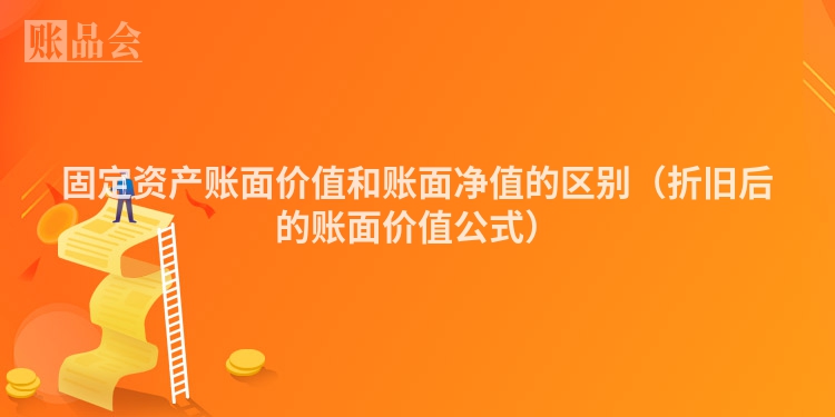 固定资产账面价值和账面净值的区别（折旧后的账面价值公式）