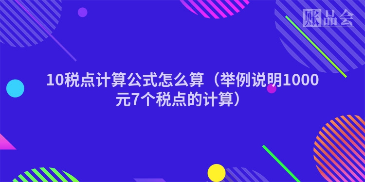 10税点计算公式怎么算（举例说明1000元7个税点的计算）