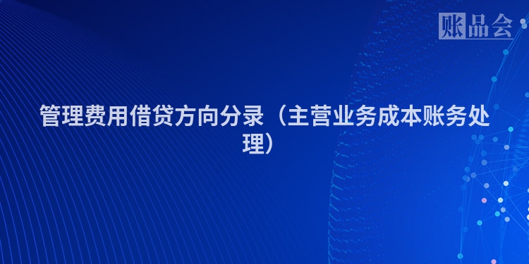 管理费用借贷方向分录（主营业务成本账务处理）