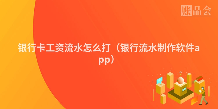 银行卡工资流水怎么打（银行流水制作软件app）