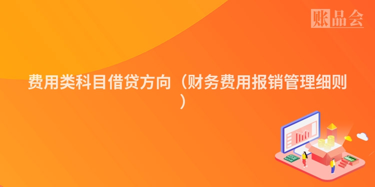 费用类科目借贷方向（财务费用报销管理细则）