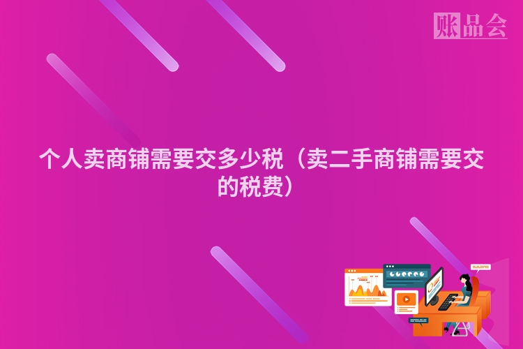 个人卖商铺需要交多少税（卖二手商铺需要交的税费）
