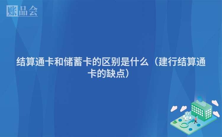 结算通卡和储蓄卡的区别是什么（建行结算通卡的缺点）