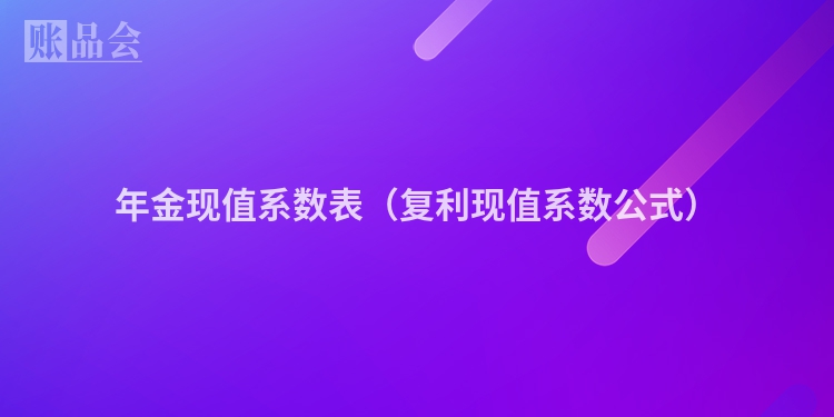 年金现值系数表（复利现值系数公式）
