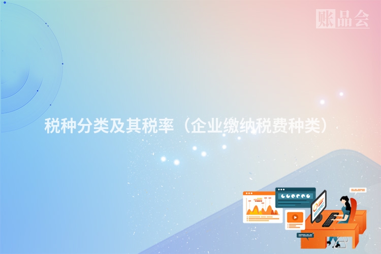 税种分类及其税率（企业缴纳税费种类）
