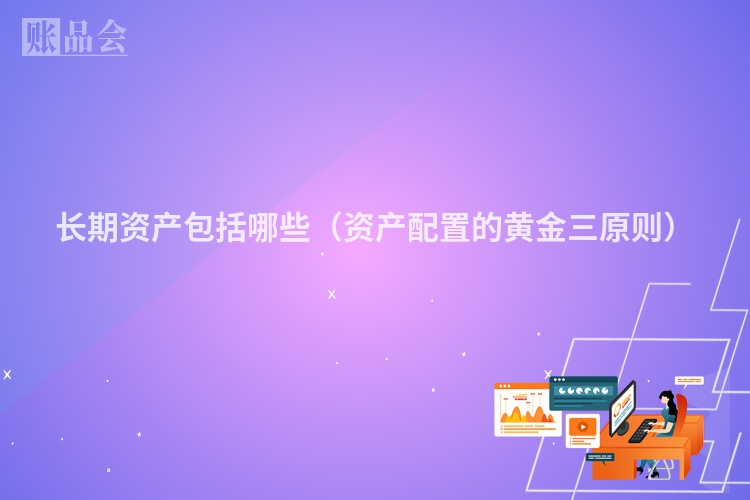 长期资产包括哪些（资产配置的黄金三原则）