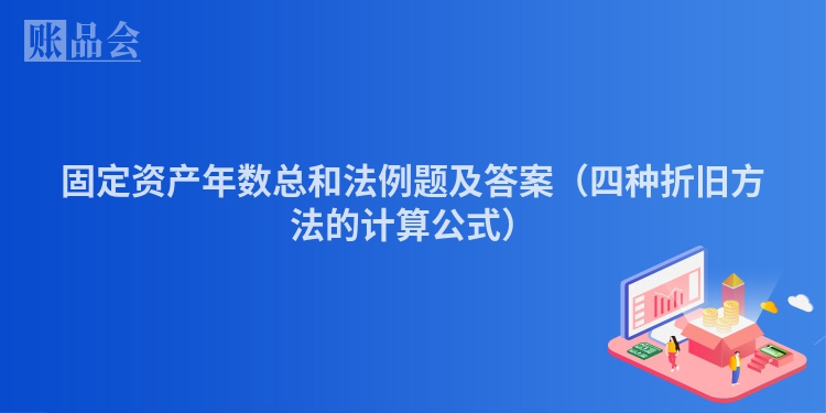 固定资产年数总和法例题及答案（四种折旧方法的计算公式）